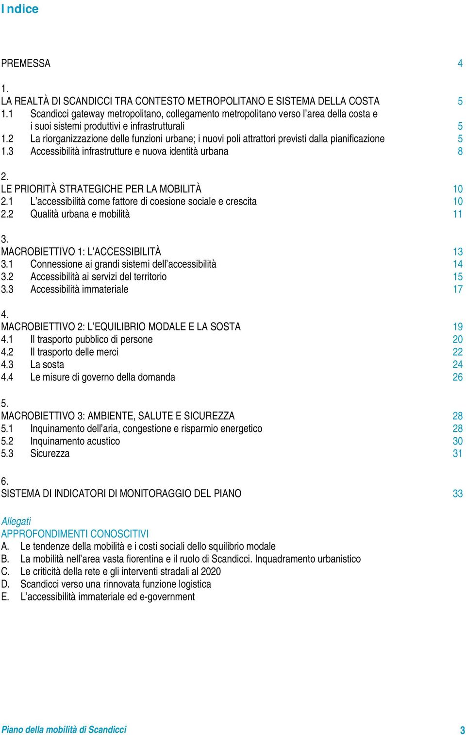 2 La riorganizzazione delle funzioni urbane; i nuovi poli attrattori previsti dalla pianificazione 5 1.3 Accessibilità infrastrutture e nuova identità urbana 8 2.