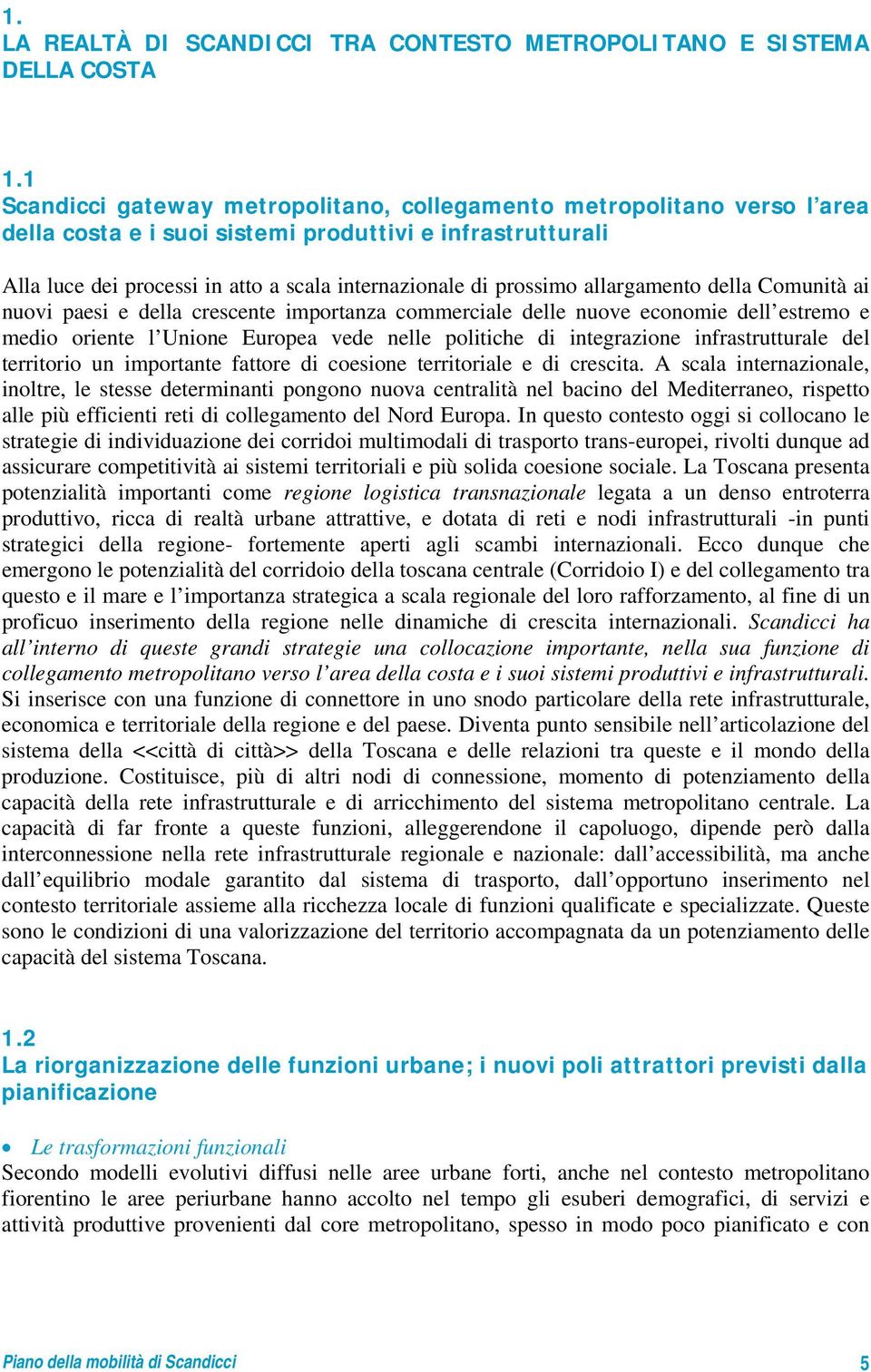 allargamento della Comunità ai nuovi paesi e della crescente importanza commerciale delle nuove economie dell estremo e medio oriente l Unione Europea vede nelle politiche di integrazione