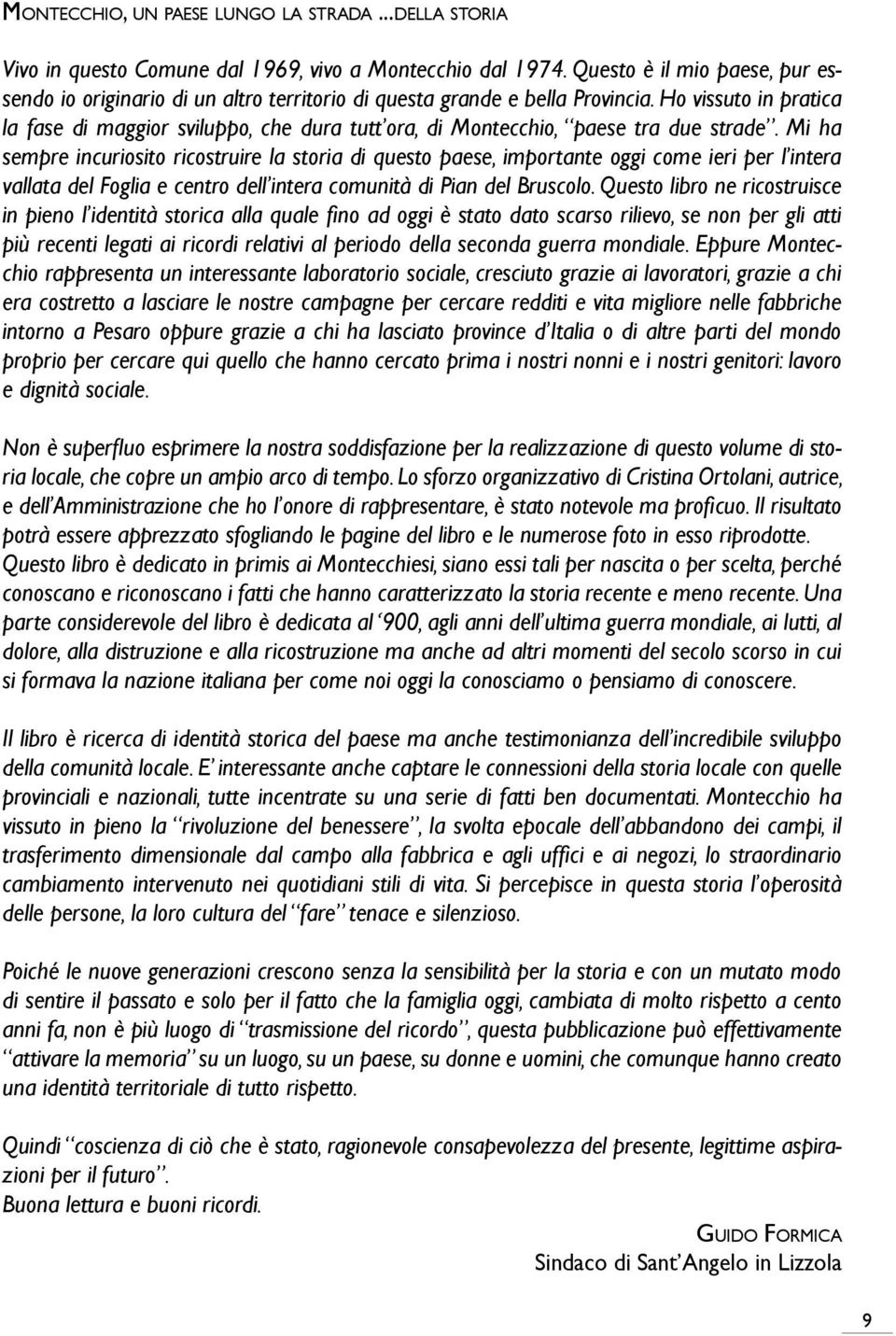 Ho vissuto in pratica la fase di maggior sviluppo, che dura tutt ora, di Montecchio, paese tra due strade.