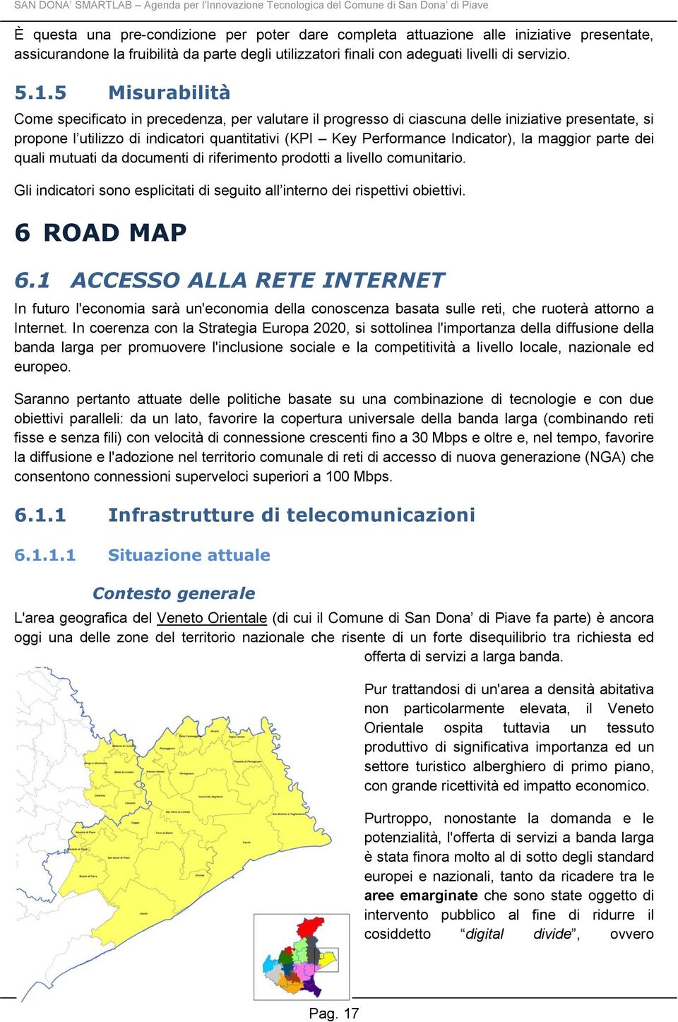 maggior parte dei quali mutuati da documenti di riferimento prodotti a livello comunitario. Gli indicatori sono esplicitati di seguito all interno dei rispettivi obiettivi. 6 ROAD MAP 6.