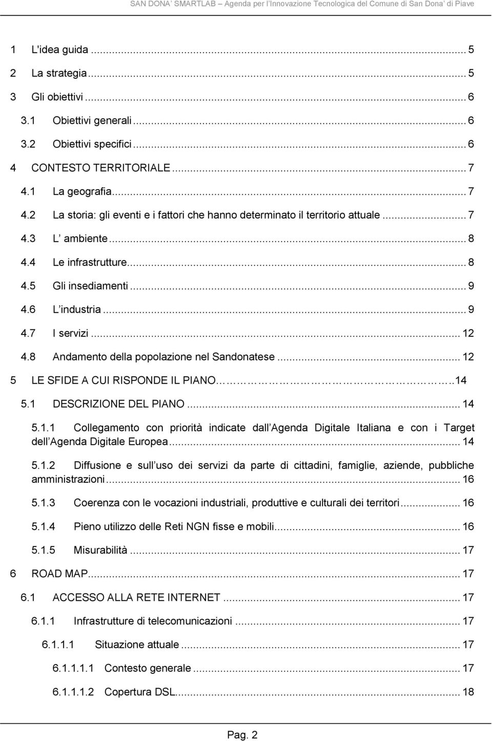 .. 9 4.7 I servizi... 12 4.8 Andamento della popolazione nel Sandonatese... 12 5 LE SFIDE A CUI RISPONDE IL PIANO..14 5.1 DESCRIZIONE DEL PIANO... 14 5.1.1 Collegamento con priorità indicate dall Agenda Digitale Italiana e con i Target dell Agenda Digitale Europea.