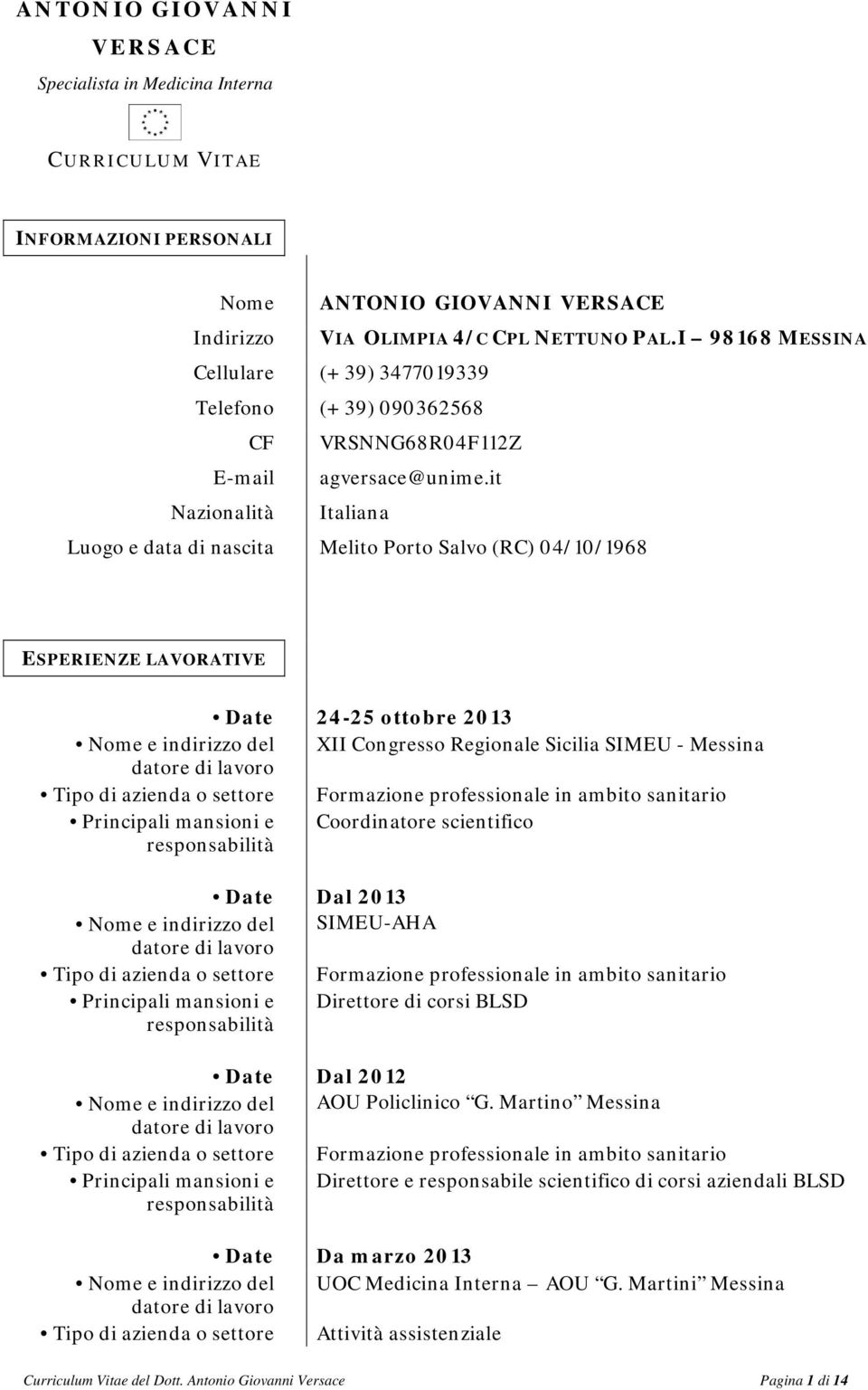 it Nazionalità Italiana Luogo e data di nascita Melito Porto Salvo (RC) 04/10/1968 ESPERIENZE LAVORATIVE Date 24-25 ottobre 2013 XII Congresso Regionale Sicilia SIMEU - Messina Coordinatore