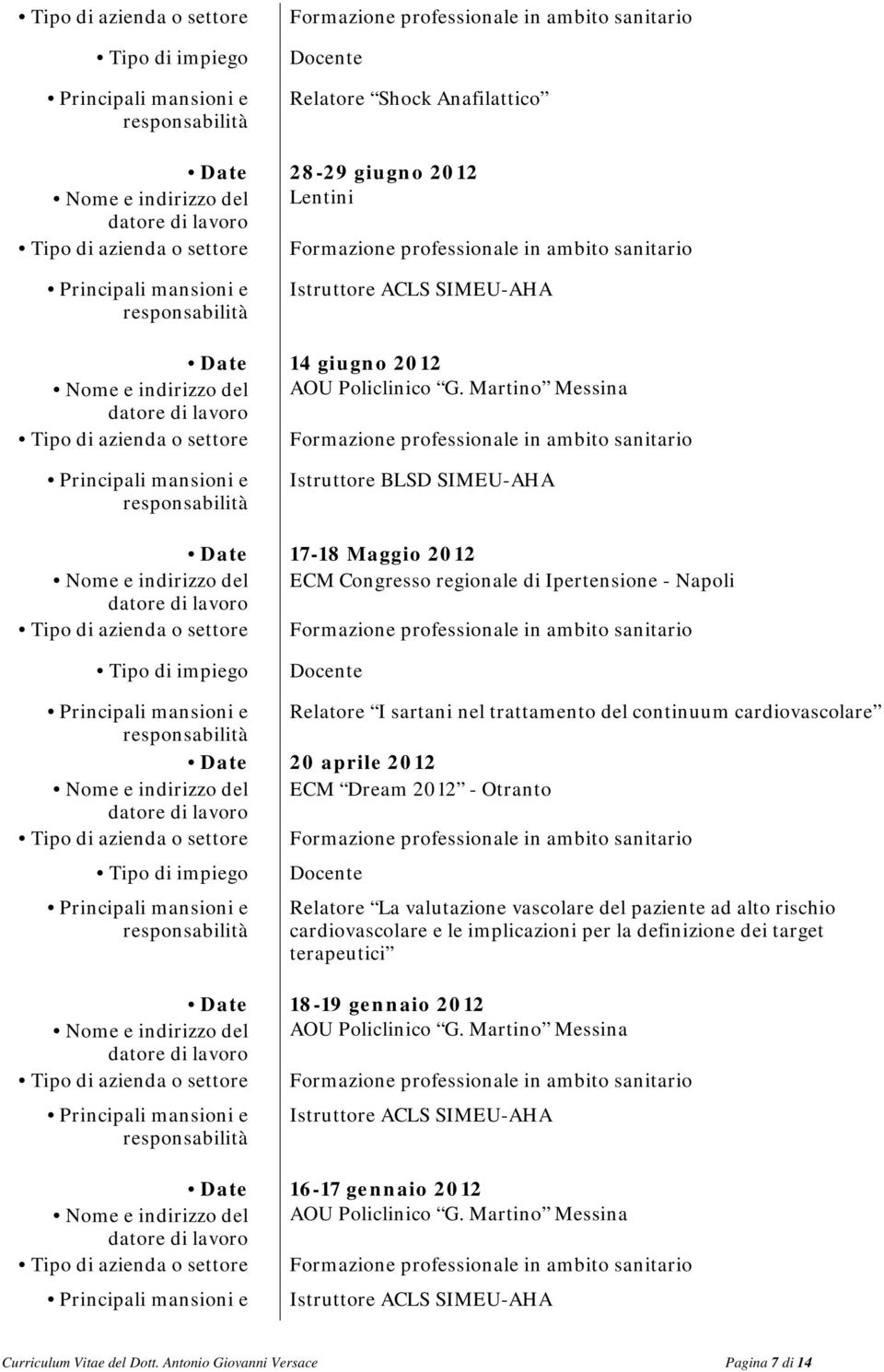 2012 - Otranto Docente Relatore La valutazione vascolare del paziente ad alto rischio cardiovascolare e le implicazioni per la definizione dei target