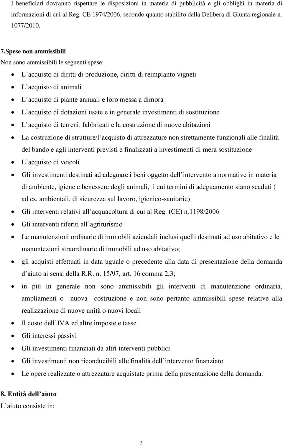 Spese non ammissibili Non sono ammissibili le seguenti spese: L acquisto di diritti di produzione, diritti di reimpianto vigneti L acquisto di animali L acquisto di piante annuali e loro messa a