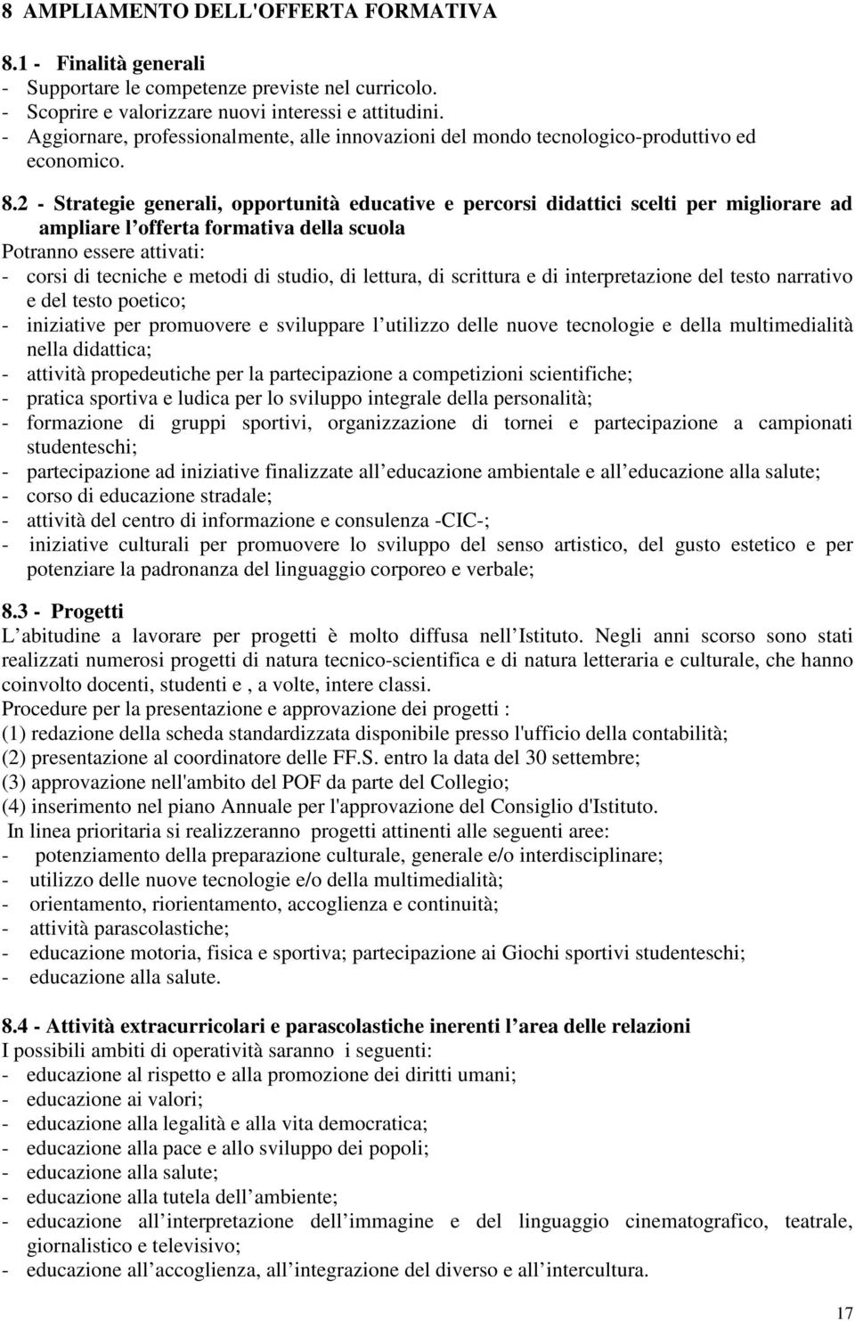 2 - Strategie generali, opportunità educative e percorsi didattici scelti per migliorare ad ampliare l offerta formativa della scuola Potranno essere attivati: - corsi di tecniche e metodi di studio,