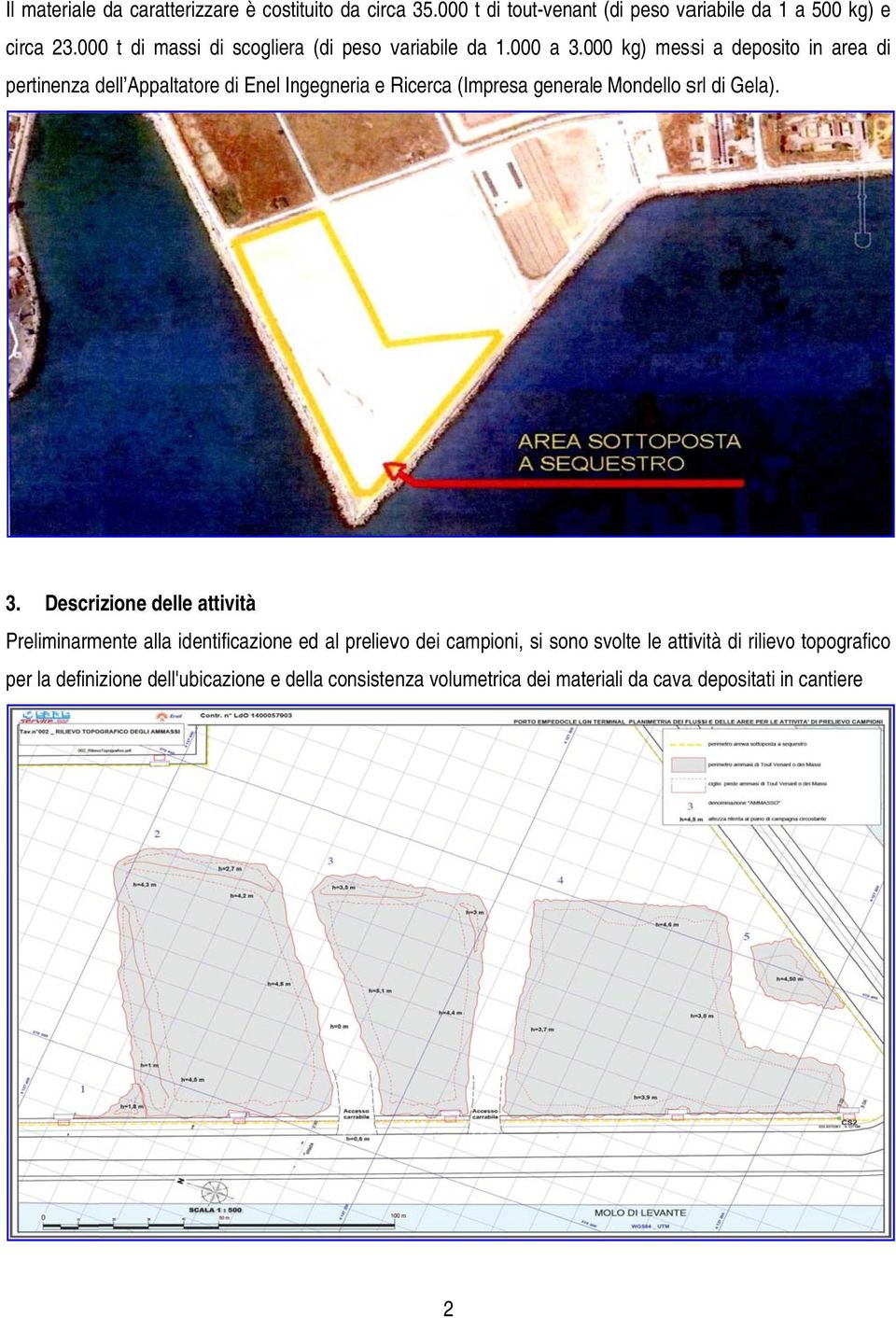 000 kg) messi a deposito in area di pertinenza dell Appaltatore di Enel Ingegneria e Ricerca (Impresa generale Mondello srl di Gela). 3.