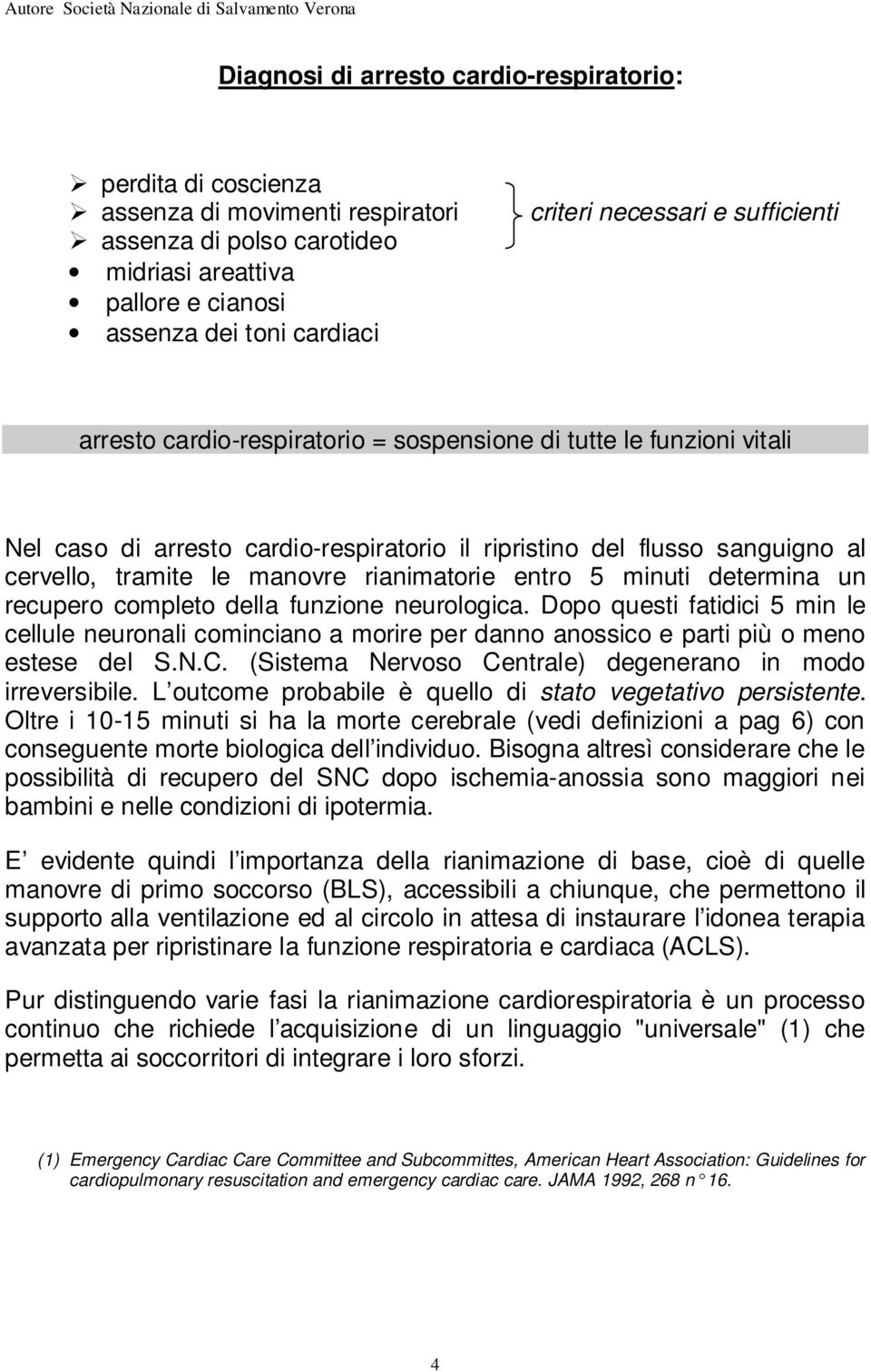 manovre rianimatorie entro 5 minuti determina un recupero completo della funzione neurologica.