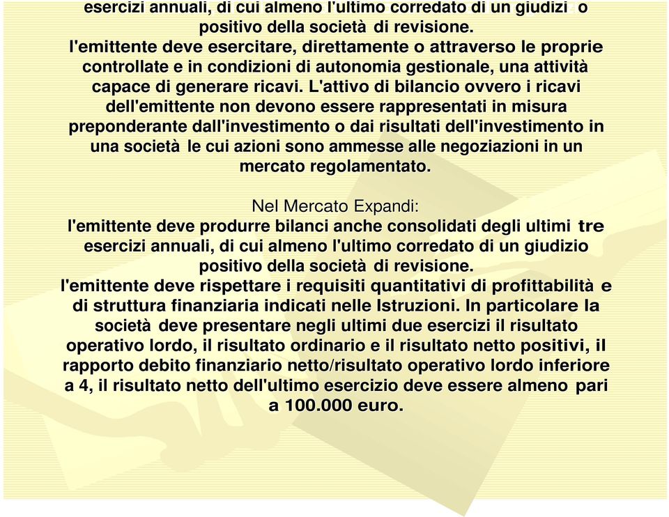 L'attivo di bilancio ovvero i ricavi dell'emittente non devono essere rappresentati in misura preponderante dall'investimento o dai risultati dell'investimento o in una società le cui azioni sono