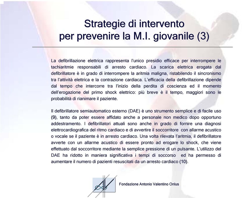 L efficacia della defibrillazione dipende dal tempo che intercorre tra l inizio della perdita di coscienza ed il momento dell erogazione del primo shock elettrico: più breve è il tempo, maggiori sono