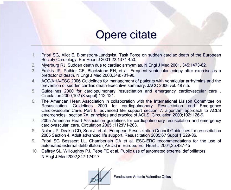 N Engl J Med 2003,348:781-90. 4. ACC/AHA/ESC 2006 Guidelines for management of patients with ventricular arrhytmias and the prevention of sudden cardiac death-executive summary. JACC 2006 vol. 48 n.5.