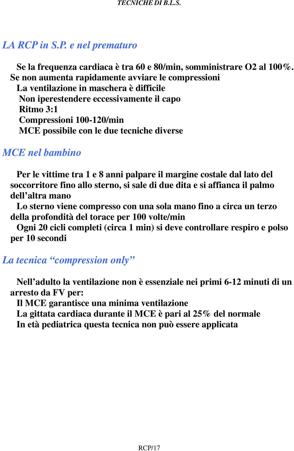 tecniche diverse MCE nel bambino Per le vittime tra 1 e 8 anni palpare il margine costale dal lato del soccorritore fino allo sterno, si sale di due dita e si affianca il palmo dell altra mano Lo