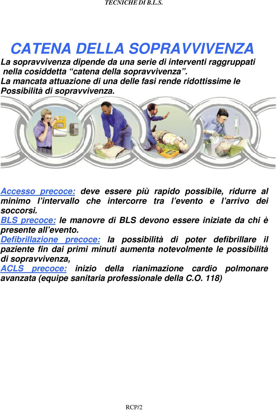 Accesso precoce: deve essere più rapido possibile, ridurre al minimo l intervallo che intercorre tra l evento e l arrivo dei soccorsi.