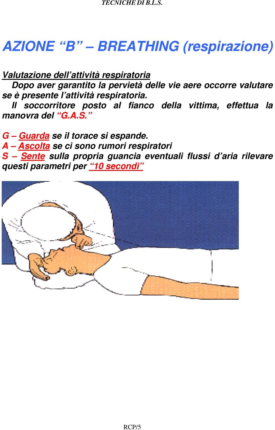 Il soccorritore posto al fianco della vittima, effettua la manovra del G.A.S.