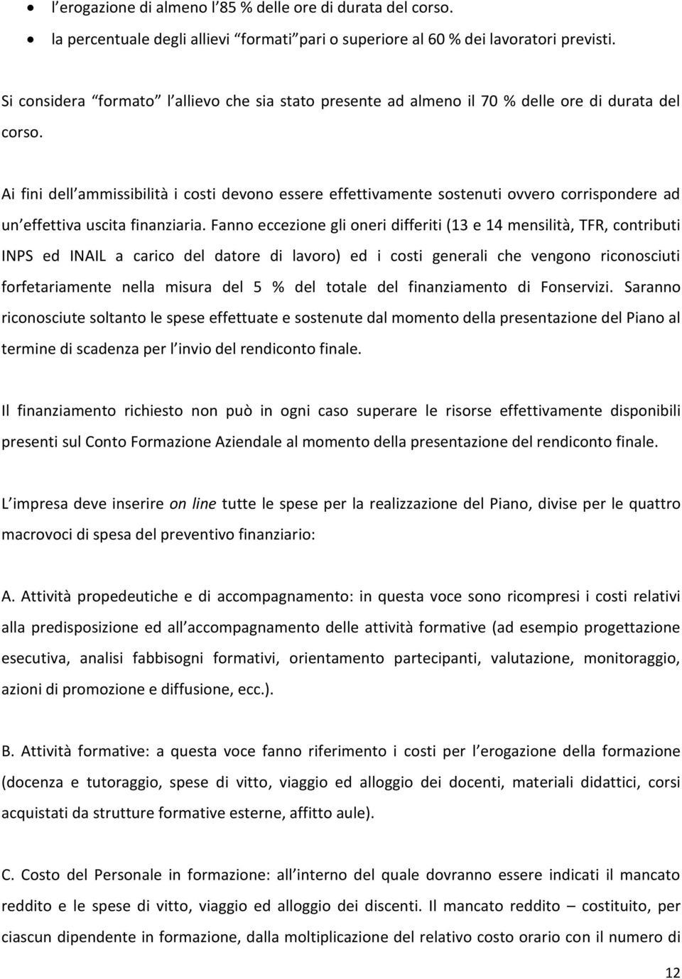 Ai fini dell ammissibilità i costi devono essere effettivamente sostenuti ovvero corrispondere ad un effettiva uscita finanziaria.