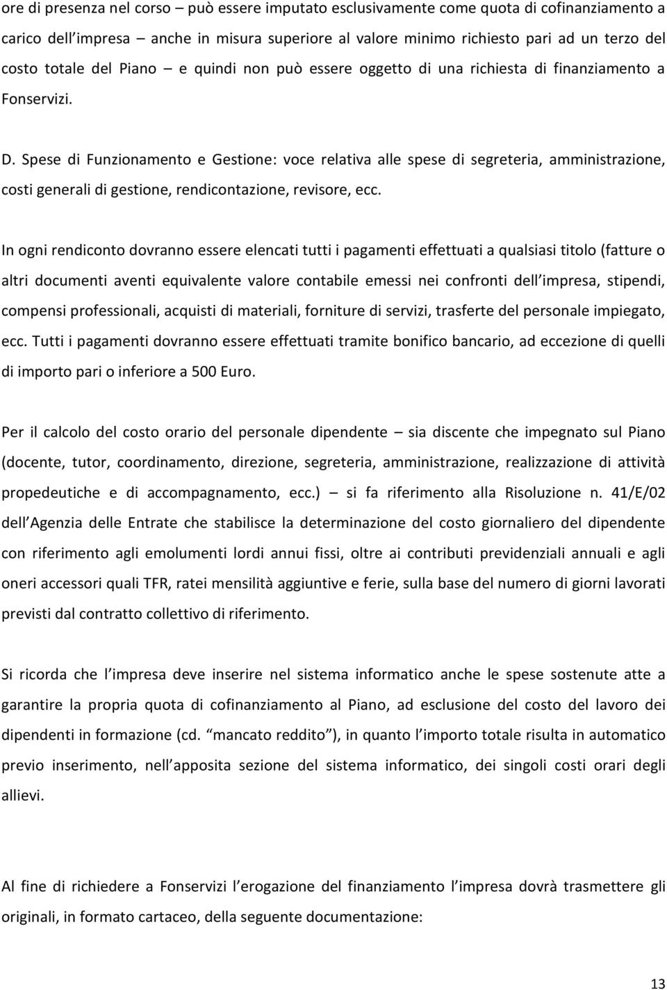 Spese di Funzionamento e Gestione: voce relativa alle spese di segreteria, amministrazione, costi generali di gestione, rendicontazione, revisore, ecc.