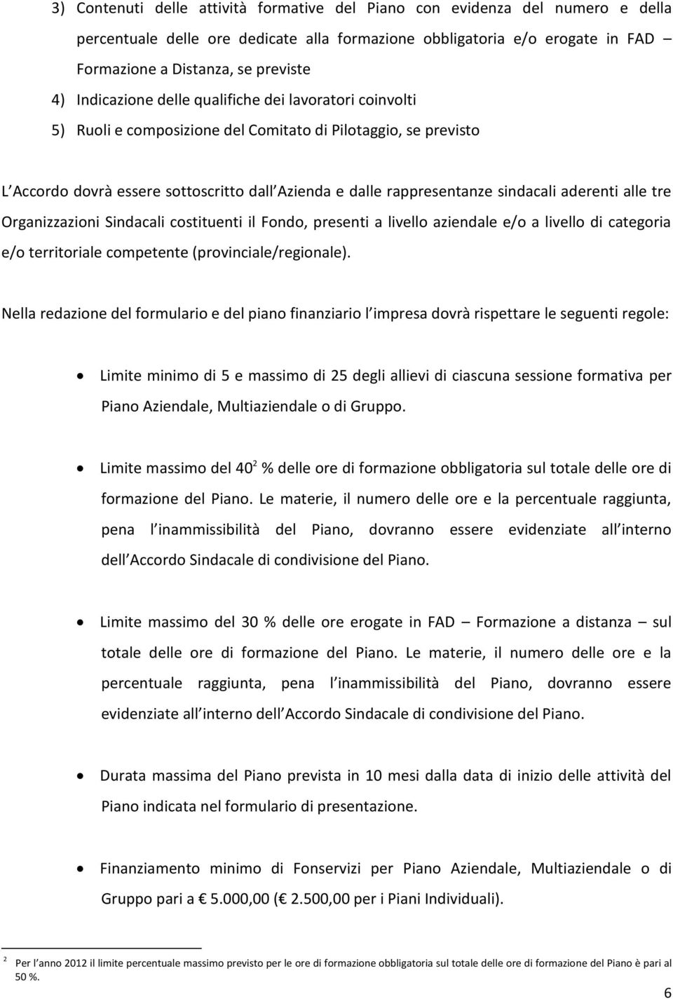 aderenti alle tre Organizzazioni Sindacali costituenti il Fondo, presenti a livello aziendale e/o a livello di categoria e/o territoriale competente (provinciale/regionale).