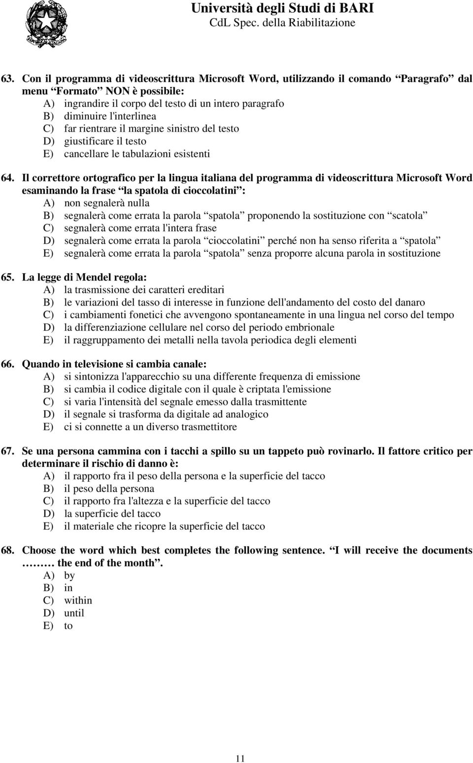 Il correttore ortografico per la lingua italiana del programma di videoscrittura Microsoft Word esaminando la frase la spatola di cioccolatini : A) non segnalerà nulla B) segnalerà come errata la