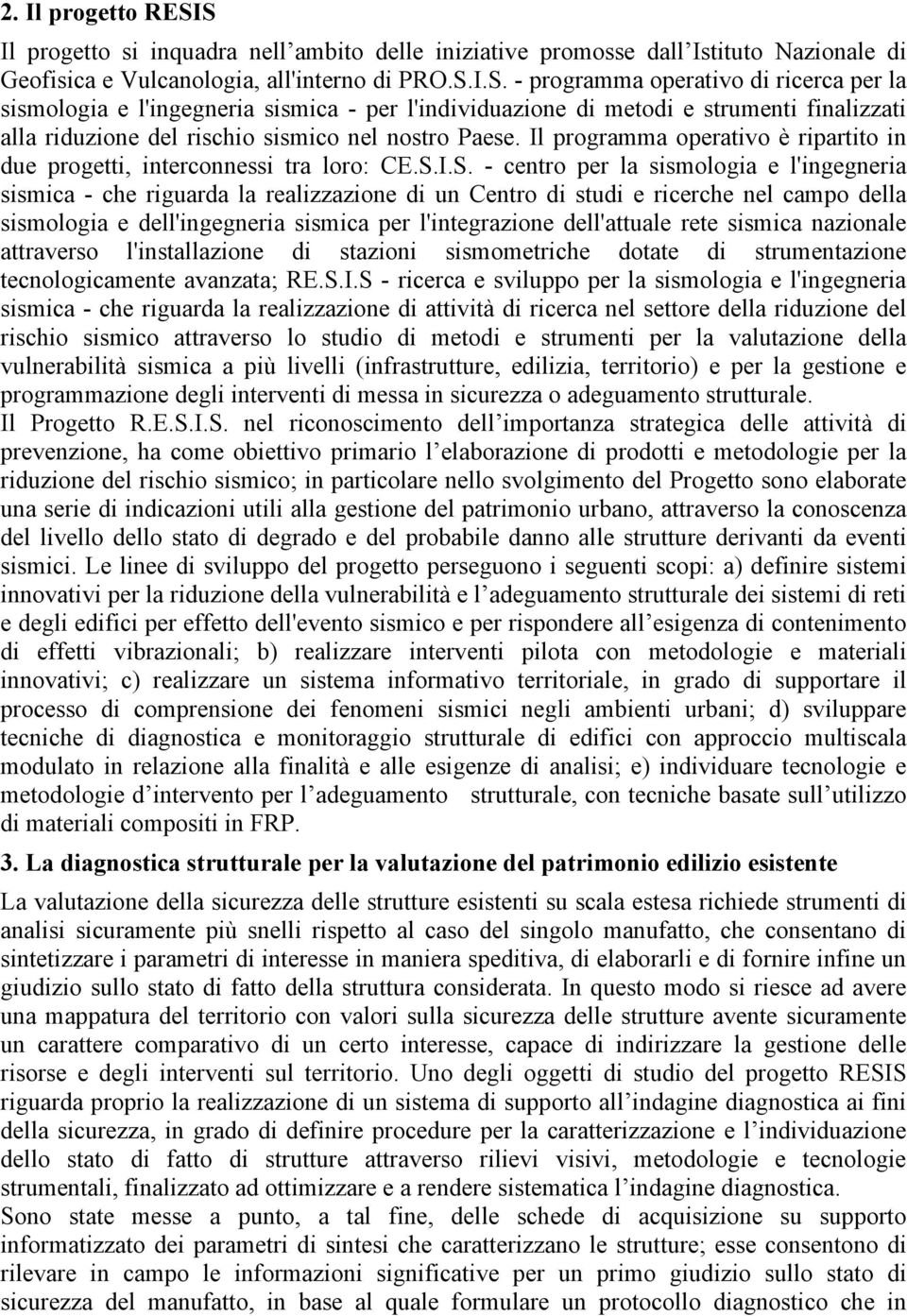 Il programma operativo è ripartito in due progetti, interconnessi tra loro: CE.S.