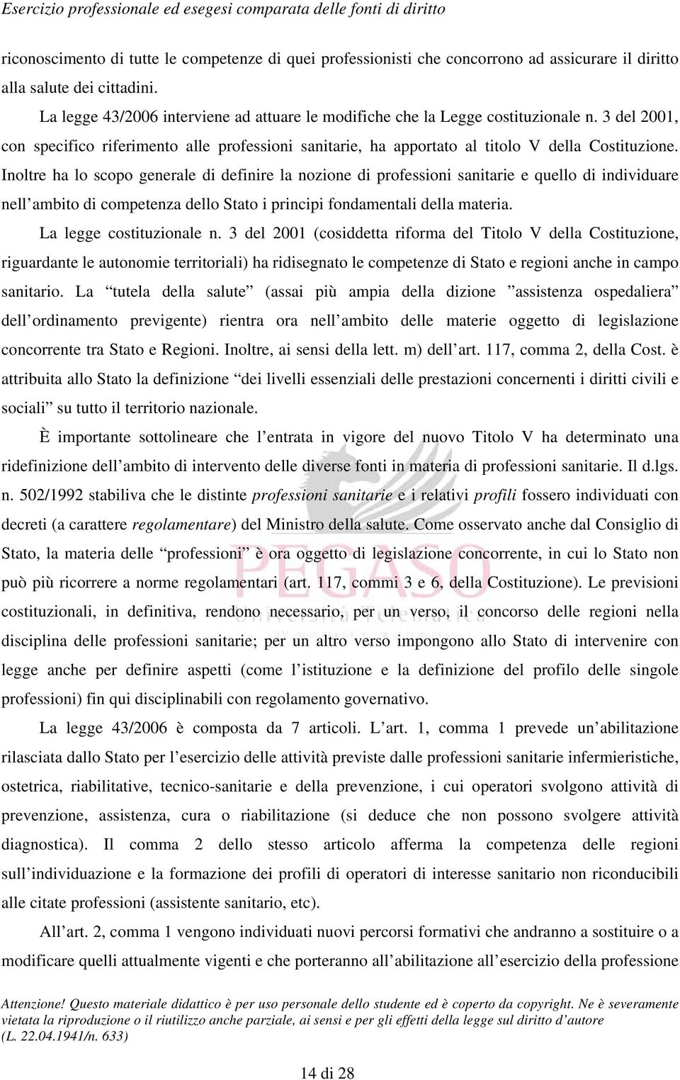 Inoltre ha lo scopo generale di definire la nozione di professioni sanitarie e quello di individuare nell ambito di competenza dello Stato i principi fondamentali della materia.