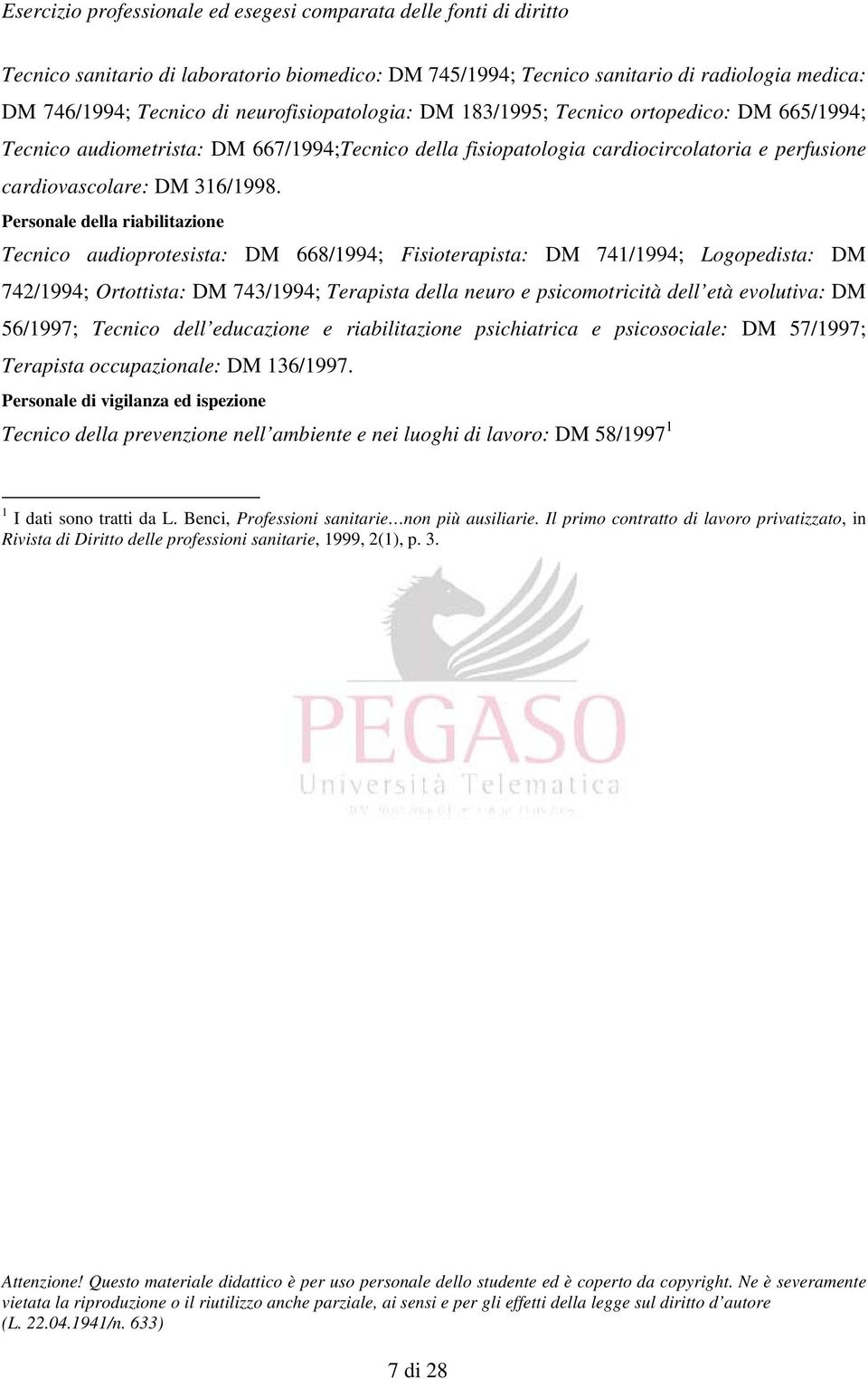 Personale della riabilitazione Tecnico audioprotesista: DM 668/1994; Fisioterapista: DM 741/1994; Logopedista: DM 742/1994; Ortottista: DM 743/1994; Terapista della neuro e psicomotricità dell età