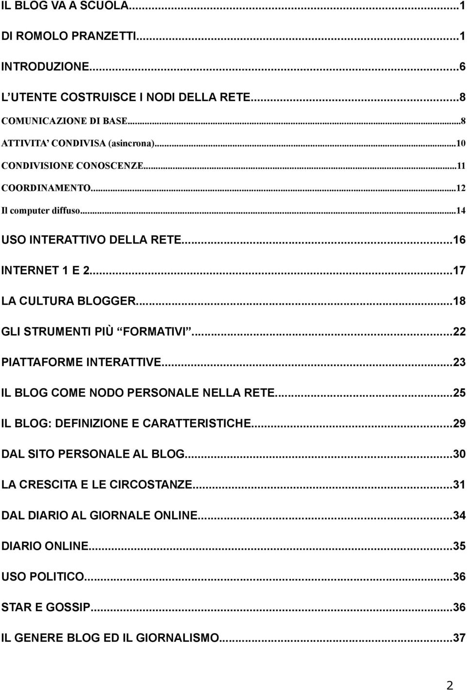 ..18 GLI STRUMENTI PIÙ FORMATIVI...22 PIATTAFORME INTERATTIVE...23 IL BLOG COME NODO PERSONALE NELLA RETE...25 IL BLOG: DEFINIZIONE E CARATTERISTICHE.