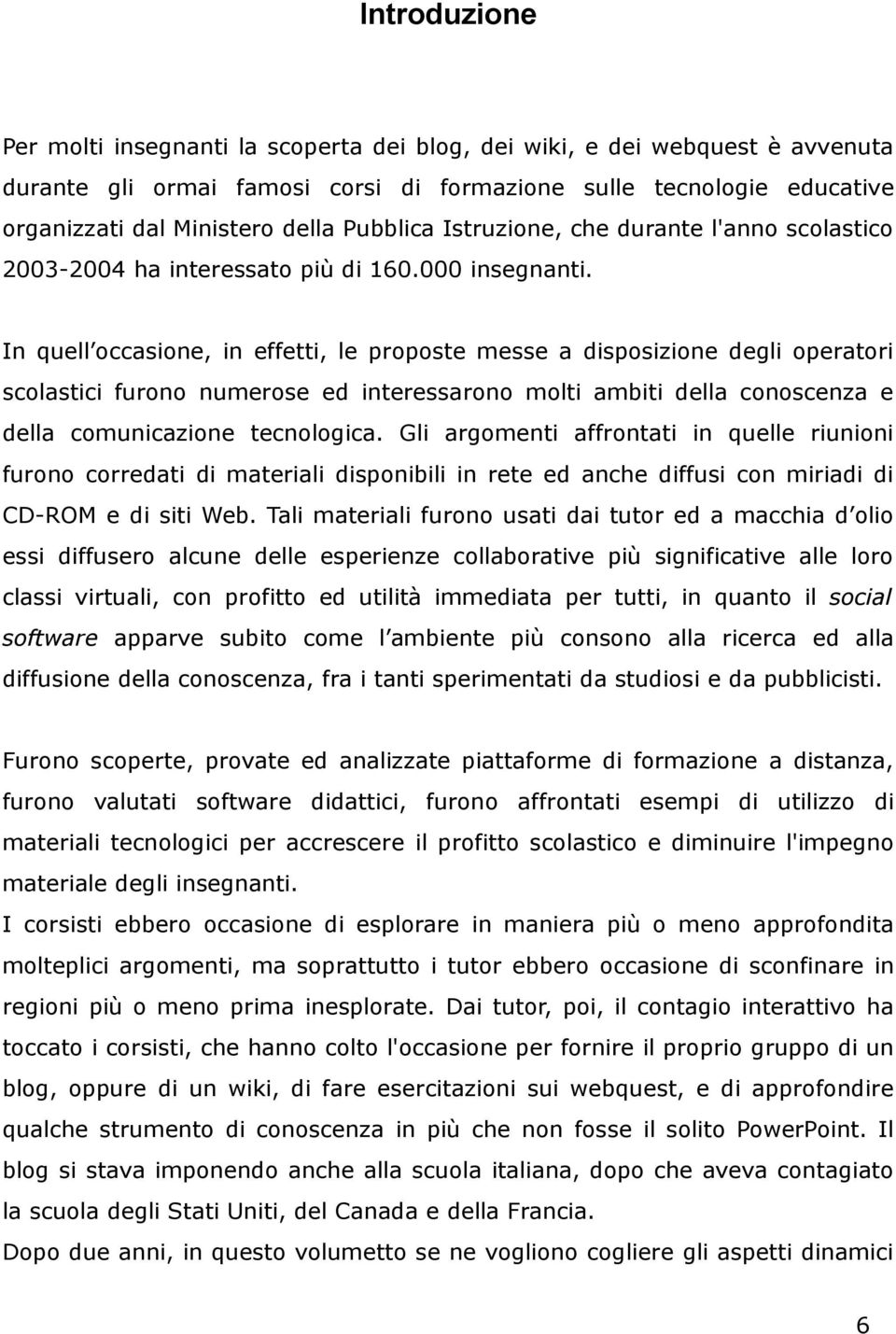 In quell occasione, in effetti, le proposte messe a disposizione degli operatori scolastici furono numerose ed interessarono molti ambiti della conoscenza e della comunicazione tecnologica.