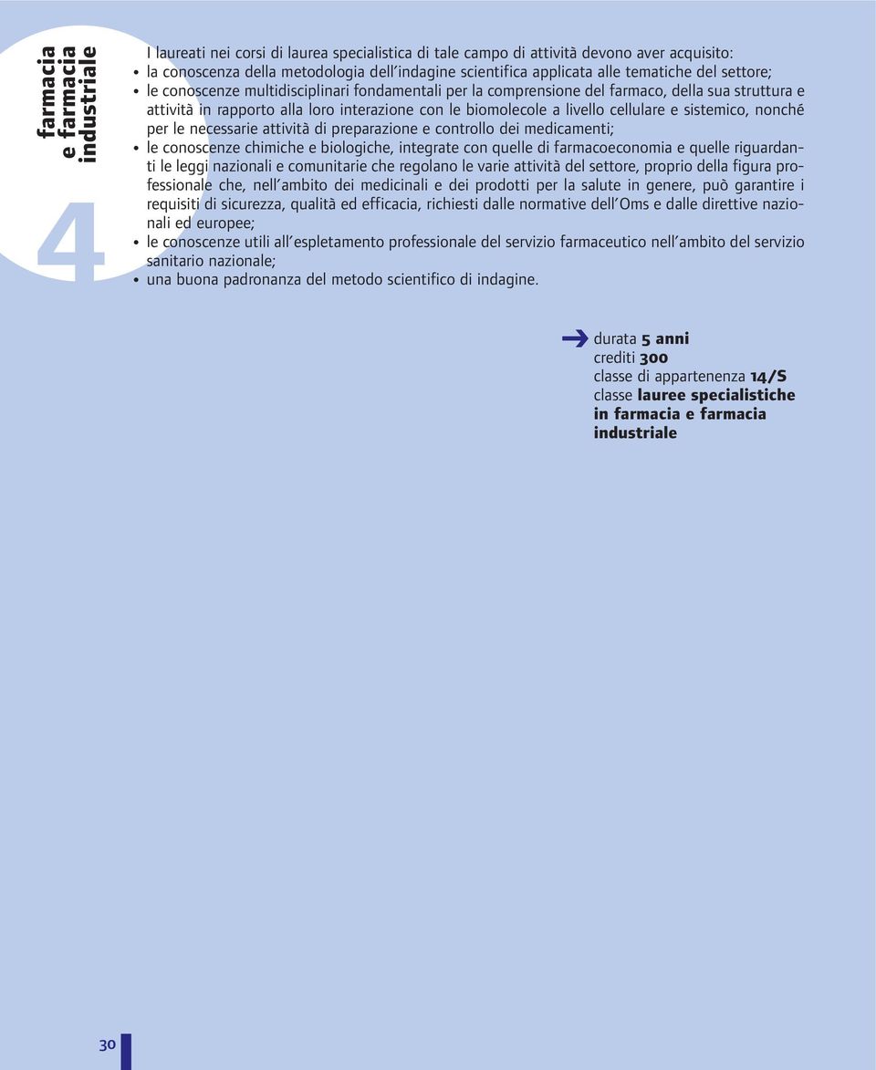 cellulare e sistemico, nonché per le necessarie attività di preparazione e controllo dei medicamenti; le conoscenze chimiche e biologiche, integrate con quelle di farmacoeconomia e quelle riguardanti