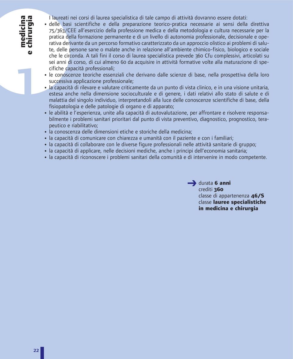 decisionale e operativa derivante da un percorso formativo caratterizzato da un approccio olistico ai problemi di salute, delle persone sane o malate anche in relazione all ambiente chimico-fisico,