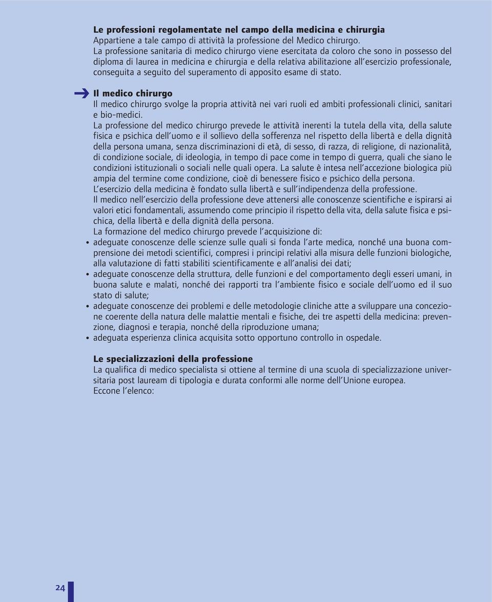 conseguita a seguito del superamento di apposito esame di stato. Il medico chirurgo Il medico chirurgo svolge la propria attività nei vari ruoli ed ambiti professionali clinici, sanitari e bio-medici.