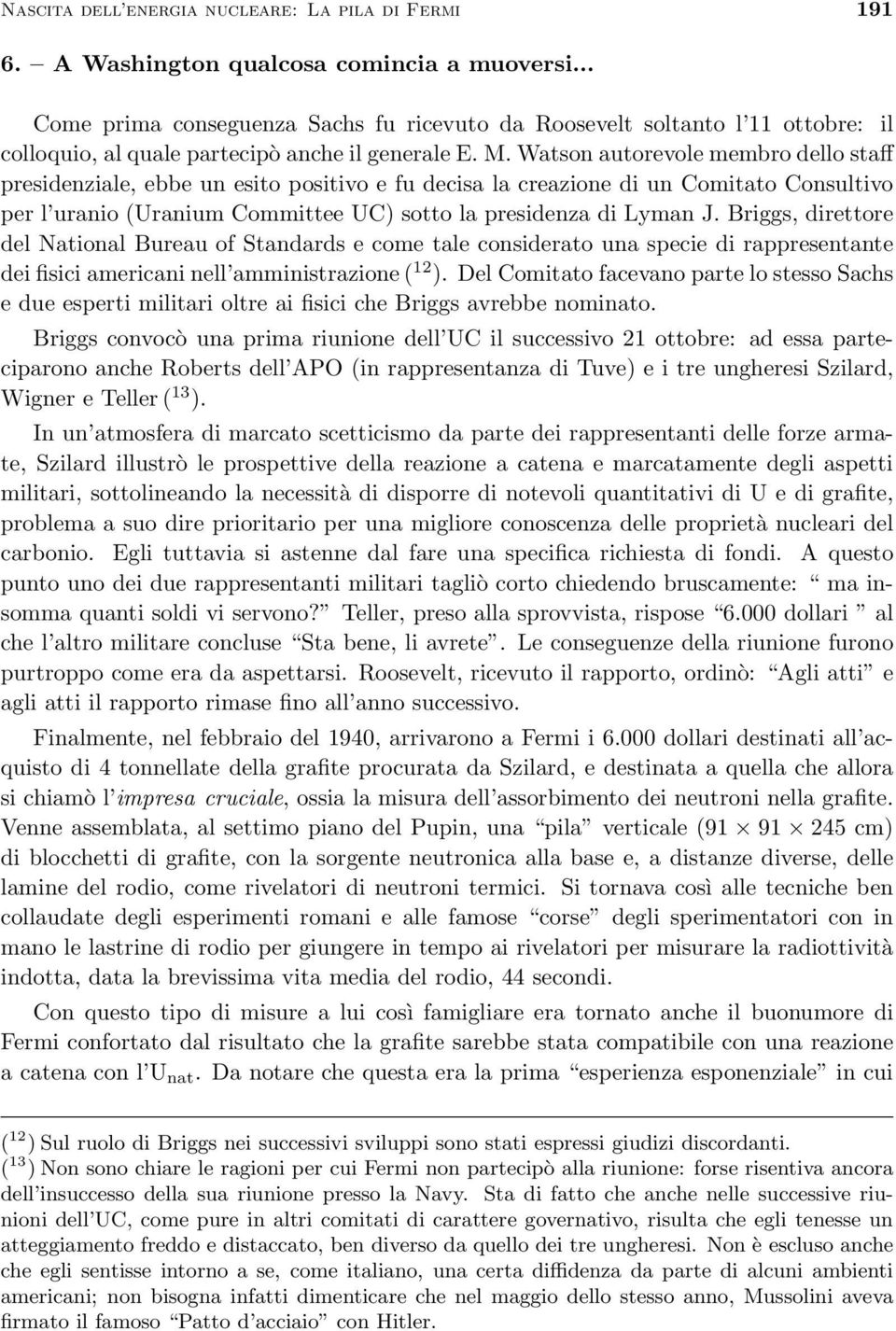 Watson autorevole membro dello staff presidenziale, ebbe un esito positivo e fu decisa la creazione di un Comitato Consultivo per l uranio (Uranium Committee UC) sotto la presidenza di Lyman J.