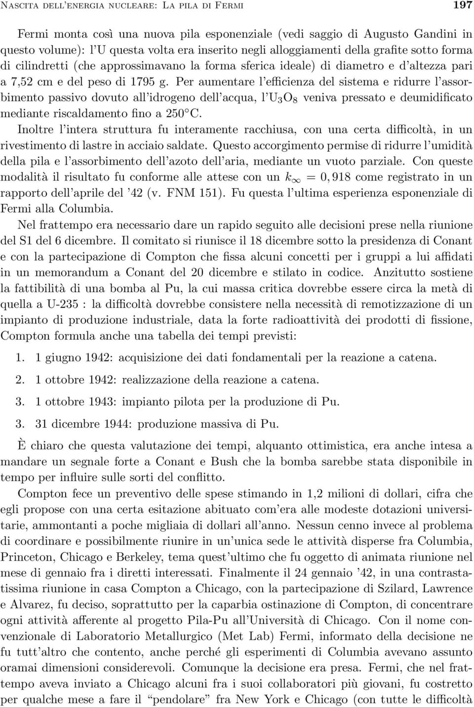 Per aumentare l efficienza del sistema e ridurre l assorbimento passivo dovuto all idrogeno dell acqua, l U 3 O 8 veniva pressato e deumidificato mediante riscaldamento fino a 250 C.