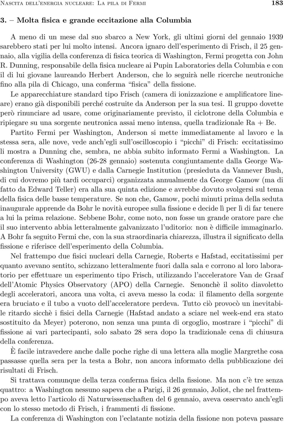 Ancora ignaro dell esperimento di Frisch, il 25 gennaio, alla vigilia della conferenza di fisica teorica di Washington, Fermi progetta con John R.