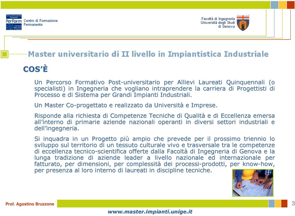 Risponde alla richiesta di Competenze Tecniche di Qualità e di Eccellenza emersa all interno di primarie aziende nazionali operanti in diversi settori industriali e dell ingegneria.