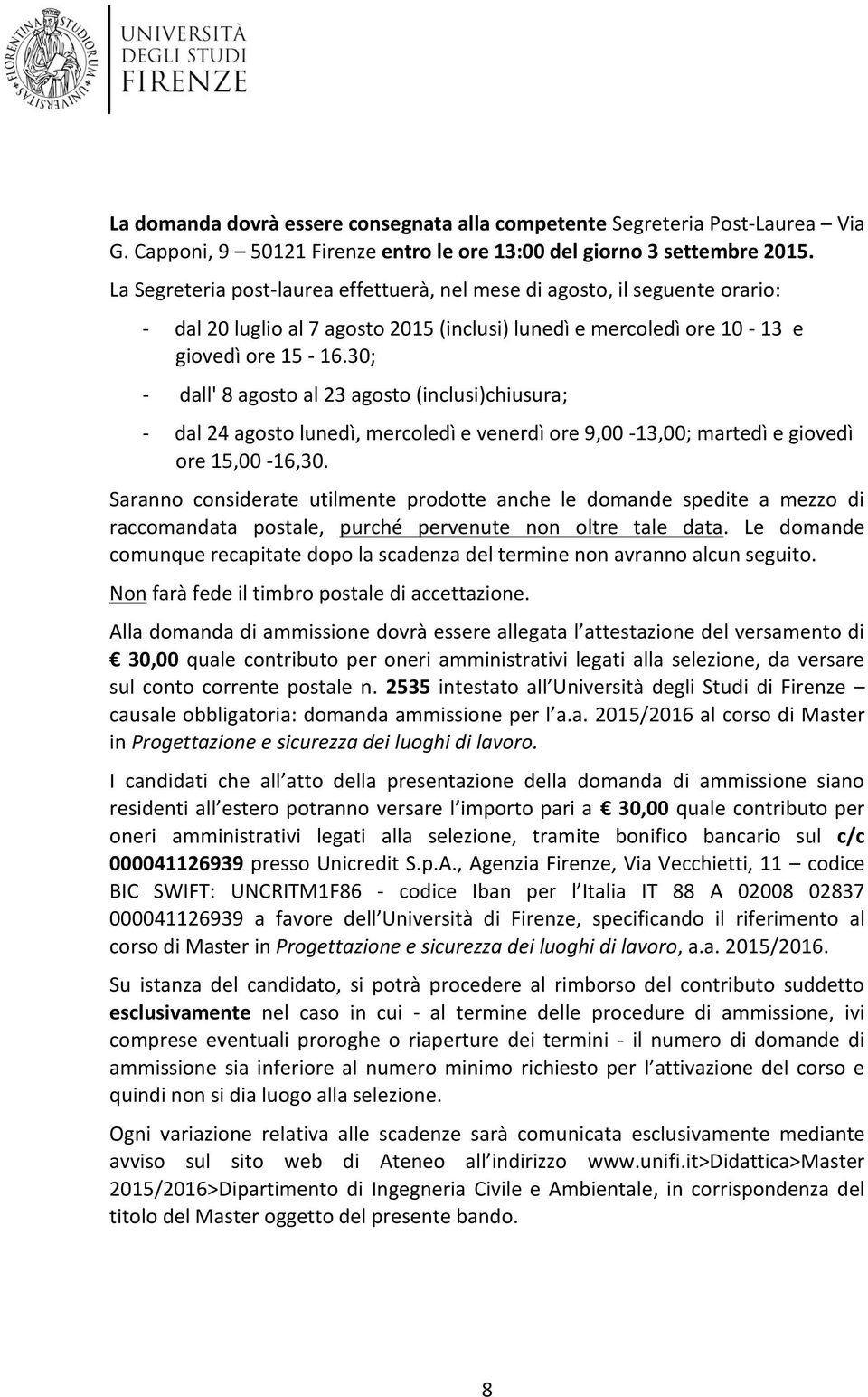 30; dall' 8 agosto al 23 agosto (inclusi)chiusura; dal 24 agosto lunedì, mercoledì e venerdì ore 9,00 13,00; martedì e giovedì ore 15,00 16,30.