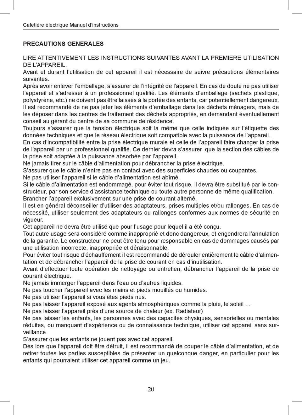 En cas de doute ne pas utiliser l appareil et s adresser à un professionnel qualifié. Les éléments d emballage (sachets plastique, polystyrène, etc.