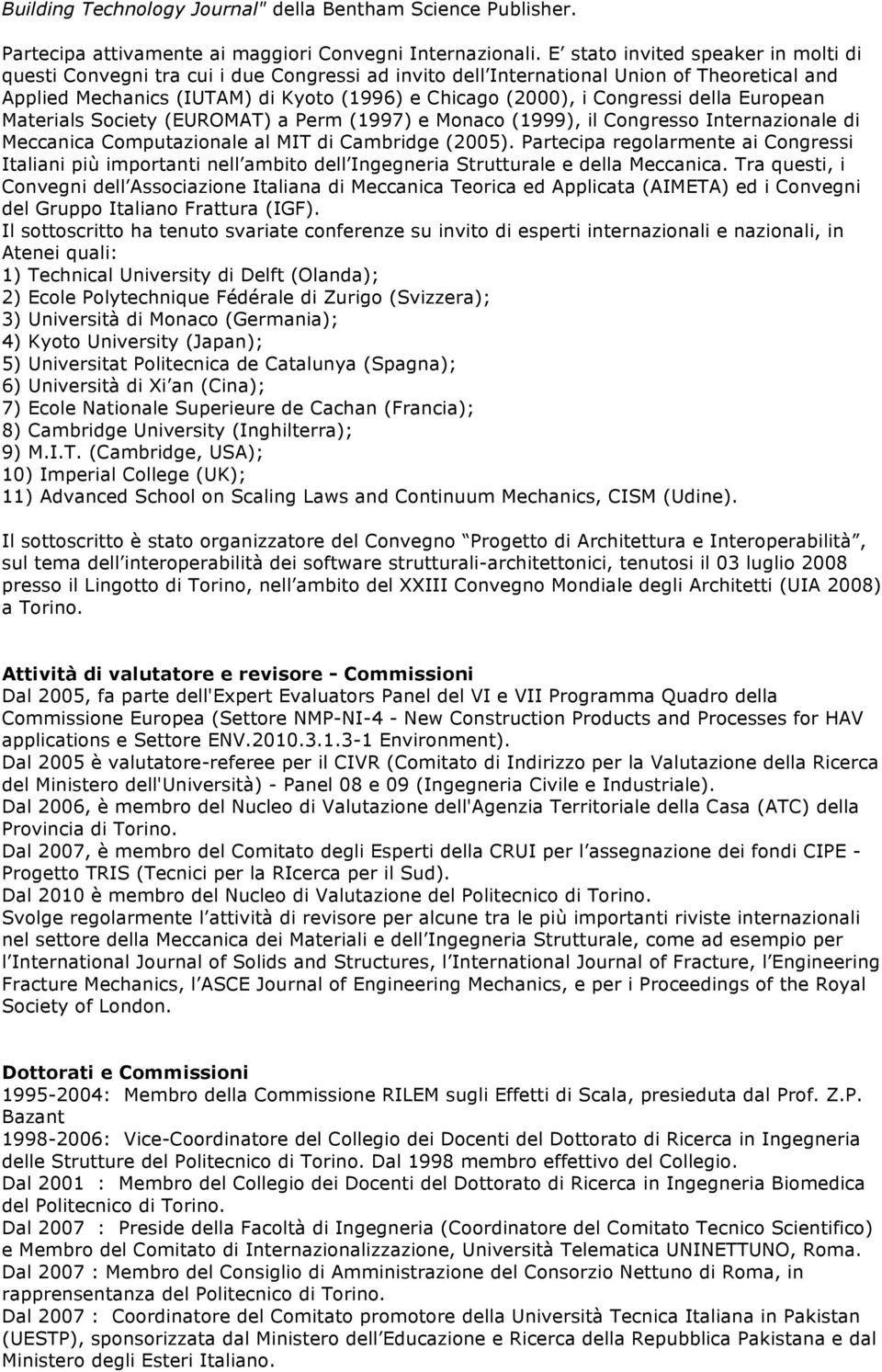 Congressi della European Materials Society (EUROMAT) a Perm (1997) e Monaco (1999), il Congresso Internazionale di Meccanica Computazionale al MIT di Cambridge (2005).