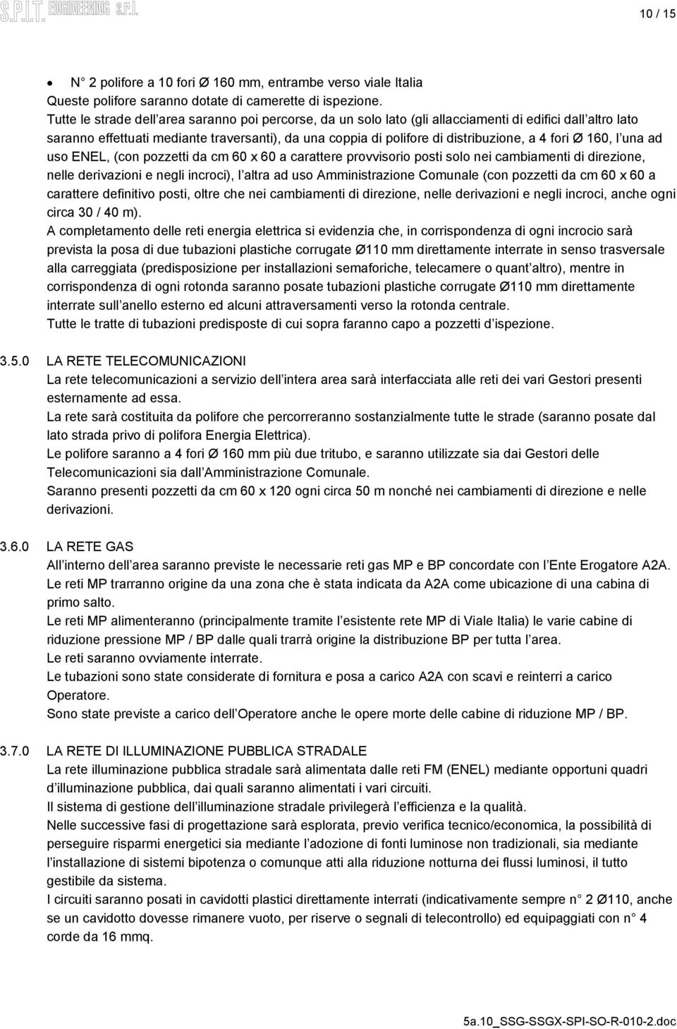 fori Ø 160, l una ad uso ENEL, (con pozzetti da cm 60 x 60 a carattere provvisorio posti solo nei cambiamenti di direzione, nelle derivazioni e negli incroci), l altra ad uso Amministrazione Comunale