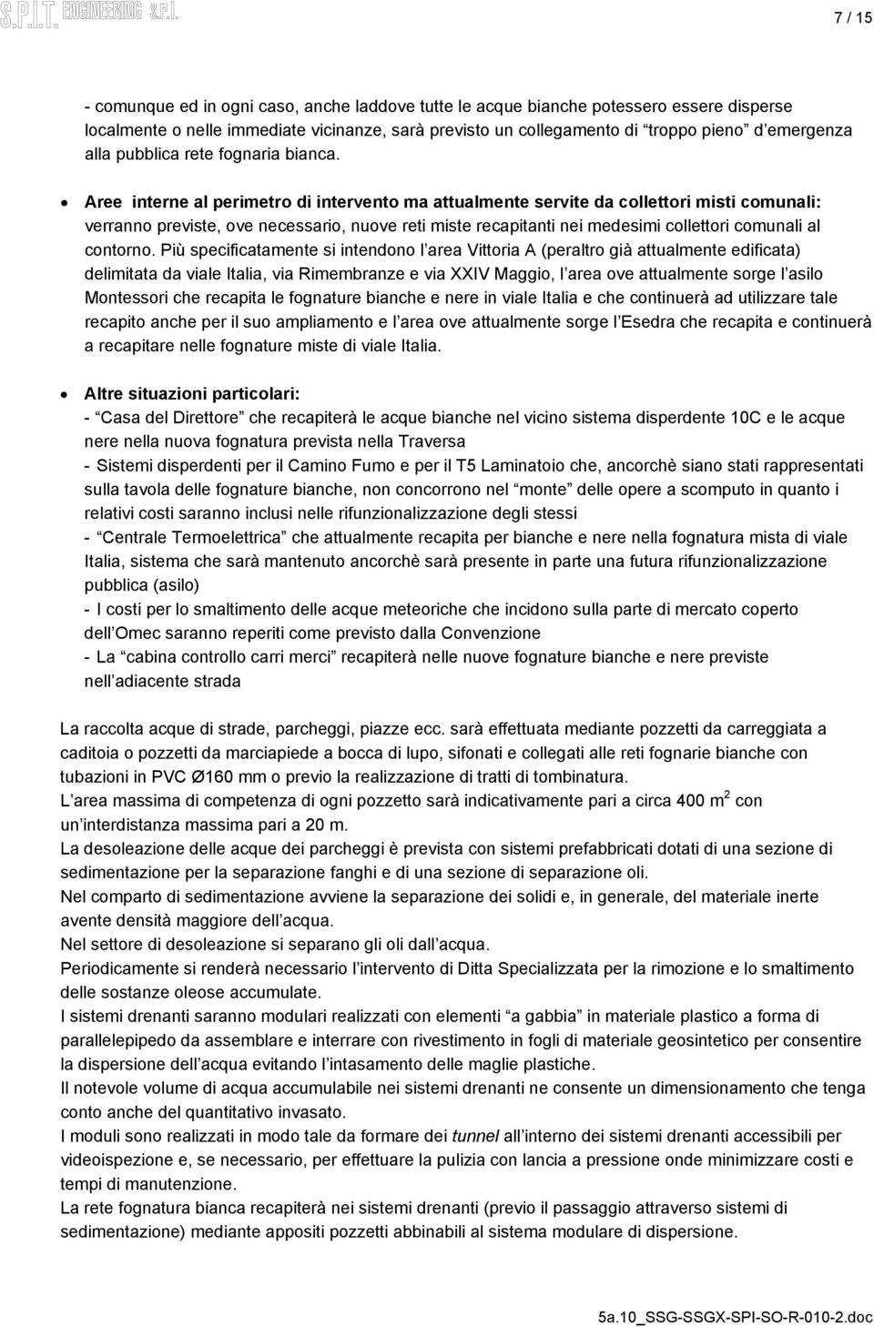 Aree interne al perimetro di intervento ma attualmente servite da collettori misti comunali: verranno previste, ove necessario, nuove reti miste recapitanti nei medesimi collettori comunali al