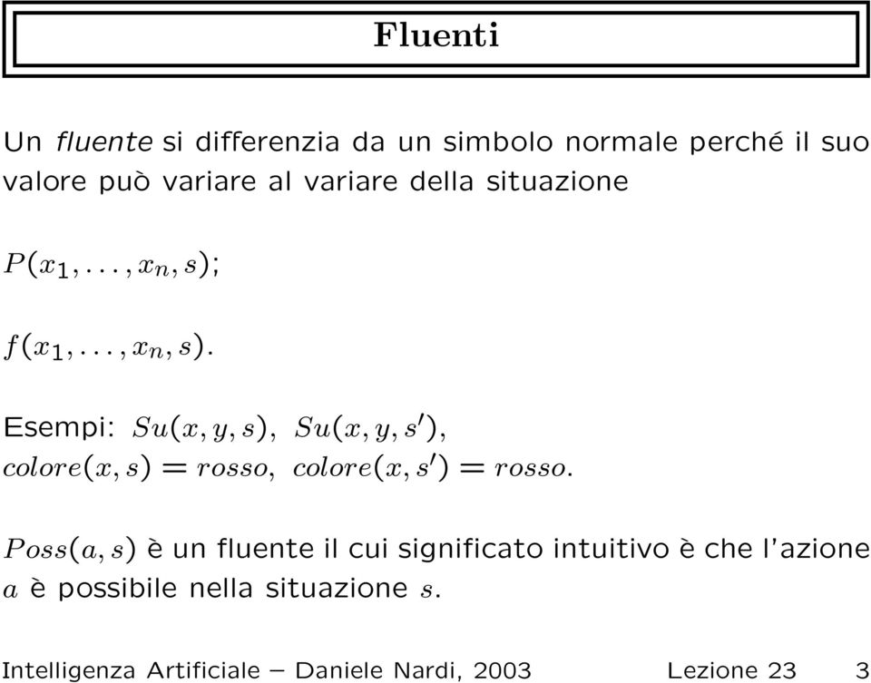 f(x 1,..., x n, s). Esempi: Su(x, y, s), Su(x, y, s ), colore(x, s) = rosso, colore(x, s ) = rosso.