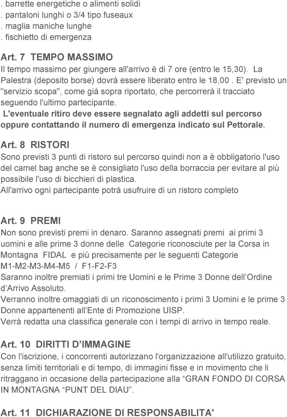 E' previsto un "servizio scopa", come già sopra riportato, che percorrerà il tracciato seguendo l'ultimo partecipante.