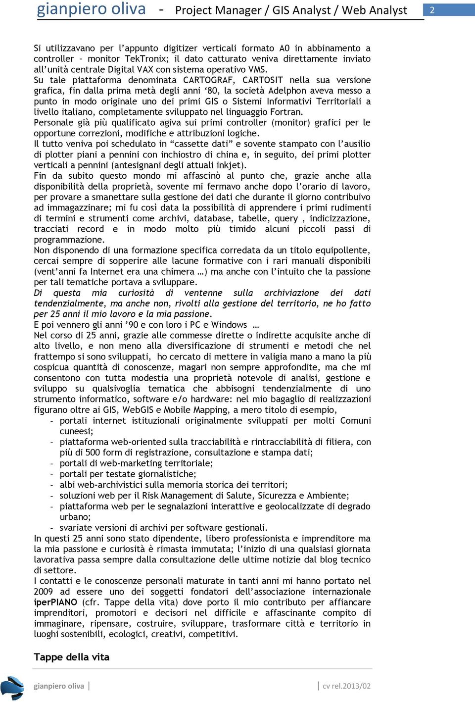 Su tale piattaforma denominata CARTOGRAF, CARTOSIT nella sua versione grafica, fin dalla prima metà degli anni 80, la società Adelphon aveva messo a punto in modo originale uno dei primi GIS o