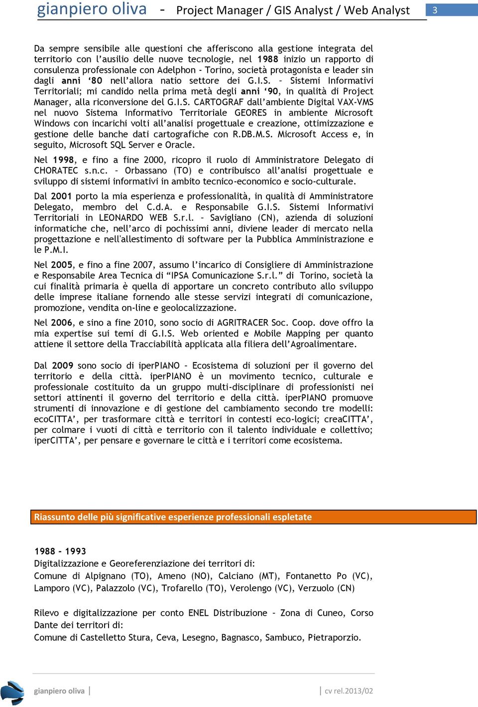 Sistemi Informativi Territoriali; mi candido nella prima metà degli anni 90, in qualità di Project Manager, alla riconversione del G.I.S. CARTOGRAF dall ambiente Digital VAX-VMS nel nuovo Sistema