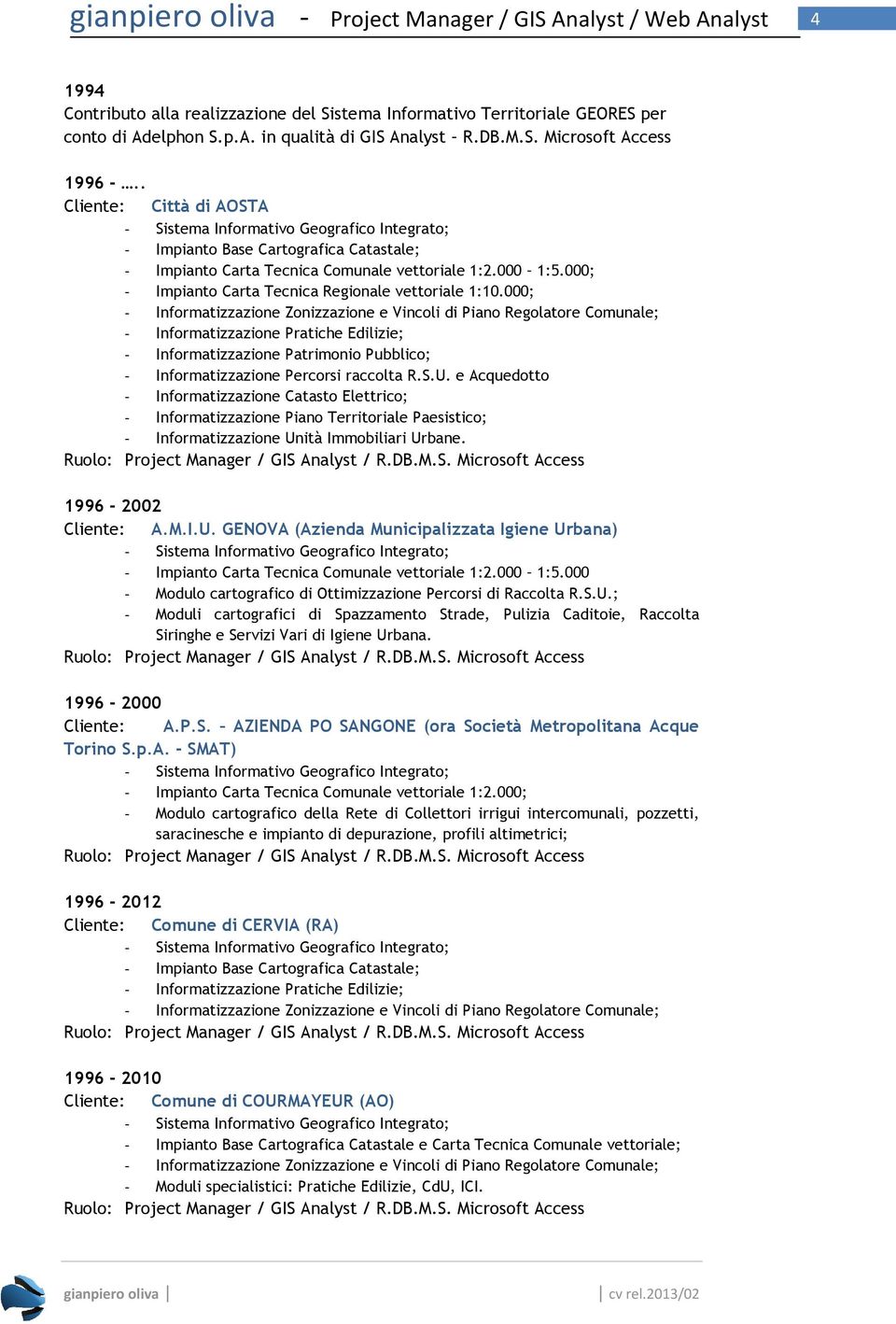 000; - Informatizzazione Zonizzazione e Vincoli di Piano Regolatore Comunale; - Informatizzazione Pratiche Edilizie; - Informatizzazione Patrimonio Pubblico; - Informatizzazione Percorsi raccolta R.S.