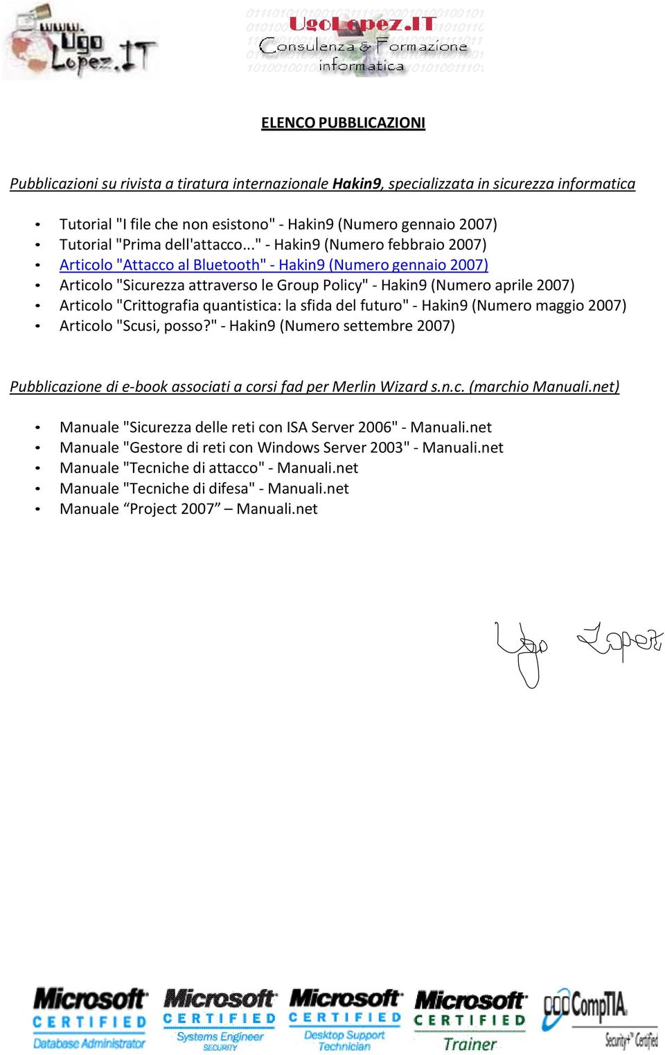 .." - Hakin9 (Numer febbrai 2007) Articl "Attacc al Bluetth" - Hakin9 (Numer gennai 2007) Articl "Sicurezza attravers le Grup Plicy" - Hakin9 (Numer aprile 2007) Articl "Crittgrafia quantistica: la