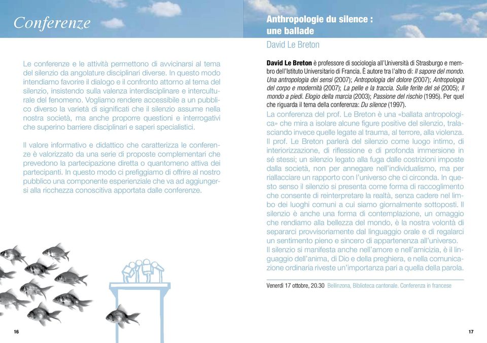 Vogliamo rendere accessibile a un pubblico diverso la varietà di significati che il silenzio assume nella nostra società, ma anche proporre questioni e interrogativi che superino barriere