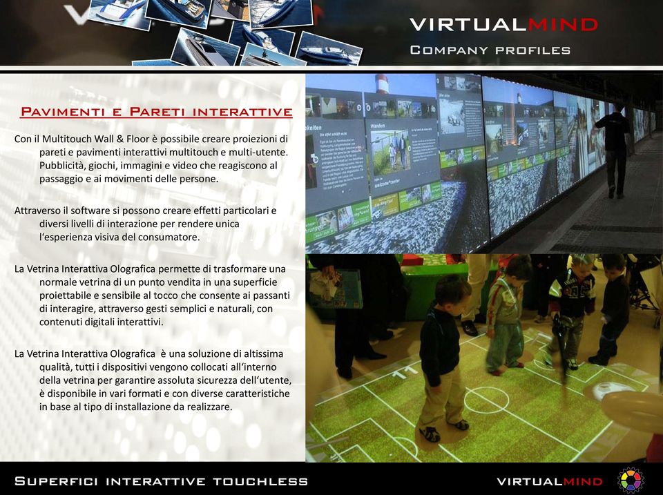 Attraverso il software si possono creare effetti particolari e diversi livelli di interazione per rendere unica l esperienza visiva del consumatore.