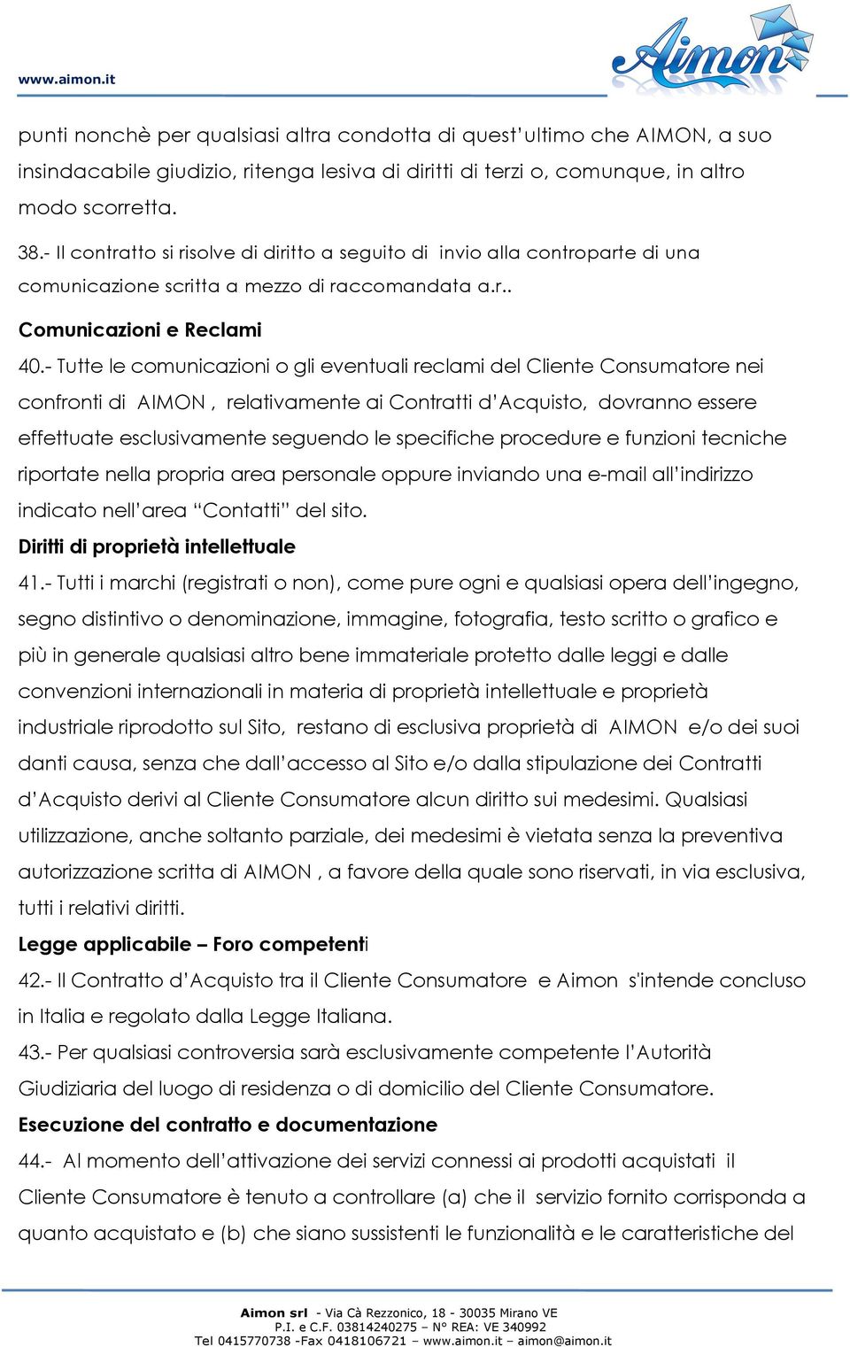 - Tutte le comunicazioni o gli eventuali reclami del Cliente Consumatore nei confronti di AIMON, relativamente ai Contratti d Acquisto, dovranno essere effettuate esclusivamente seguendo le