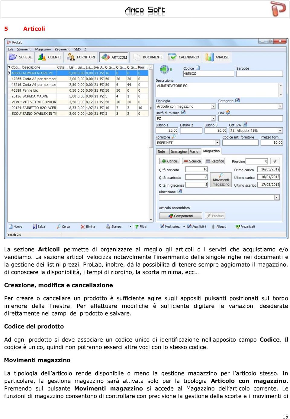 ProLab, inoltre, dà la possibilità di tenere sempre aggiornato il magazzino, di conoscere la disponibilità, i tempi di riordino, la scorta minima, ecc Creazione, modifica e cancellazione Per creare o