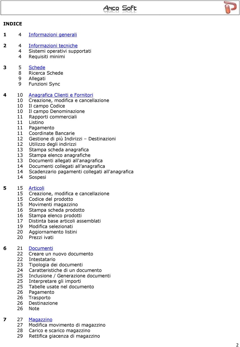 Utilizzo degli indirizzi 13 Stampa scheda anagrafica 13 Stampa elenco anagrafiche 13 Documenti allegati all'anagrafica 14 Documenti collegati all anagrafica 14 Scadenzario pagamenti collegati