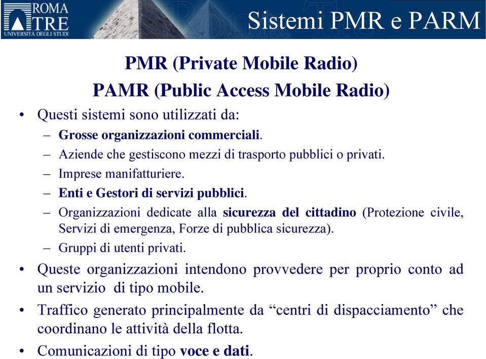 Organizzazioni dedicate alla sicurezza del cittadino (Protezione civile, Servizi di emergenza, Forze di pubblica sicurezza). Gruppi di utenti privati.